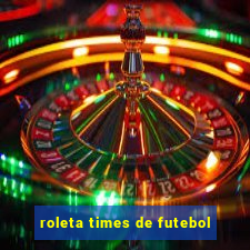 roleta times de futebol